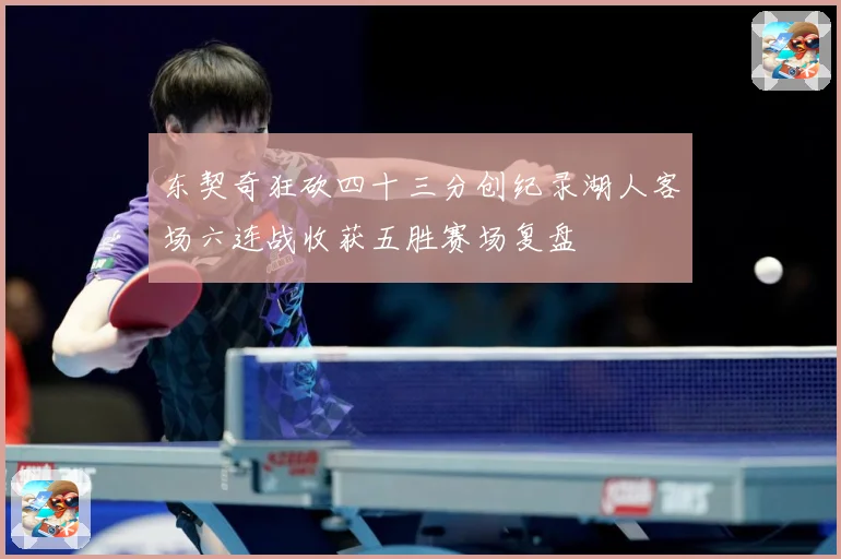 东契奇狂砍四十三分创纪录湖人客场六连战收获五胜赛场复盘