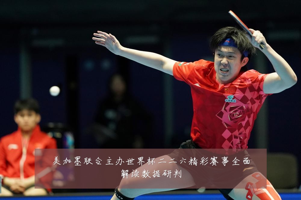 美加墨联合主办世界杯二二六精彩赛事全面解读数据研判