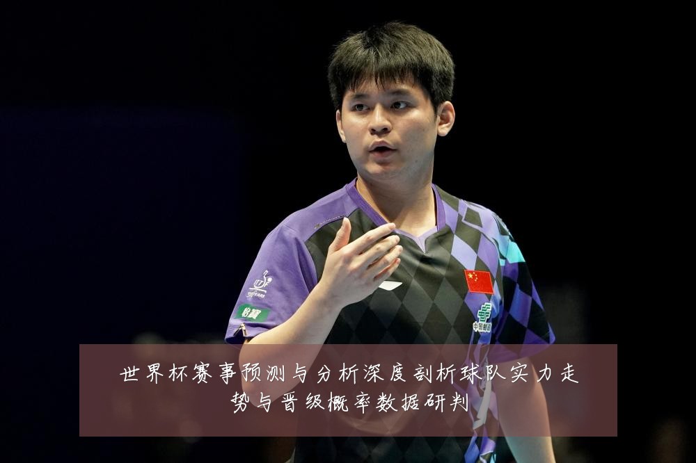 世界杯赛事预测与分析深度剖析球队实力走势与晋级概率数据研判