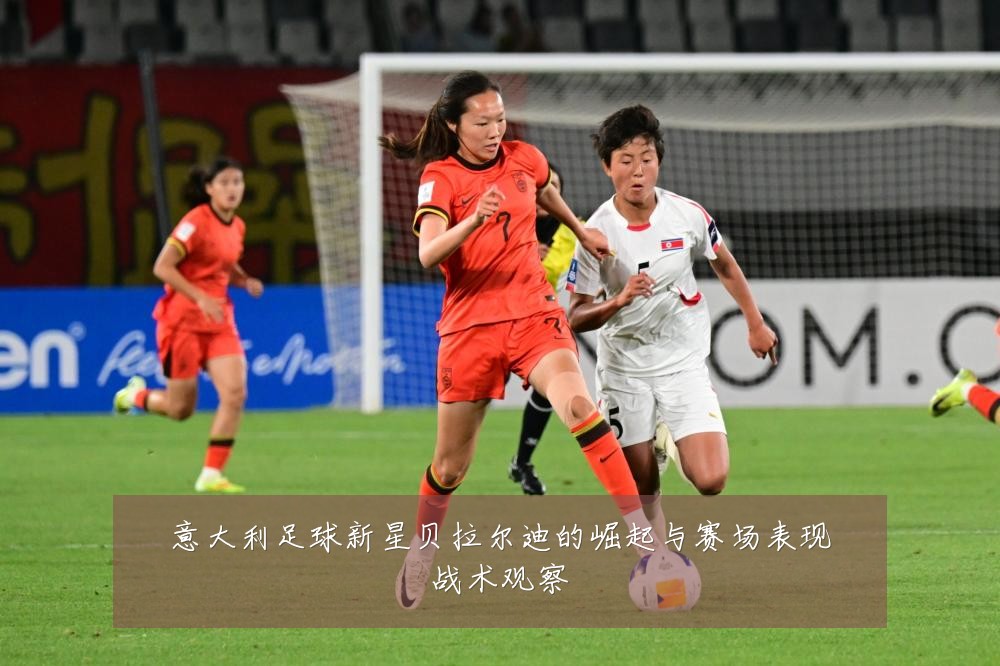 意大利足球新星贝拉尔迪的崛起与赛场表现战术观察